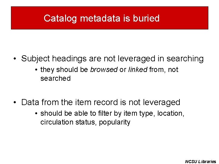 Catalog metadata is buried • Subject headings are not leveraged in searching • they