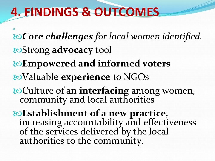 4. FINDINGS & OUTCOMES Core challenges for local women identified. Strong advocacy tool Empowered