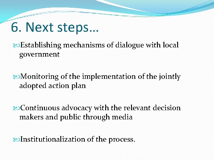 6. Next steps… Establishing mechanisms of dialogue with local government Monitoring of the implementation