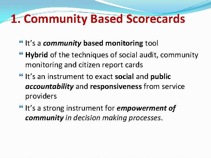 1. Community Based Scorecards It’s a community based monitoring tool Hybrid of the techniques