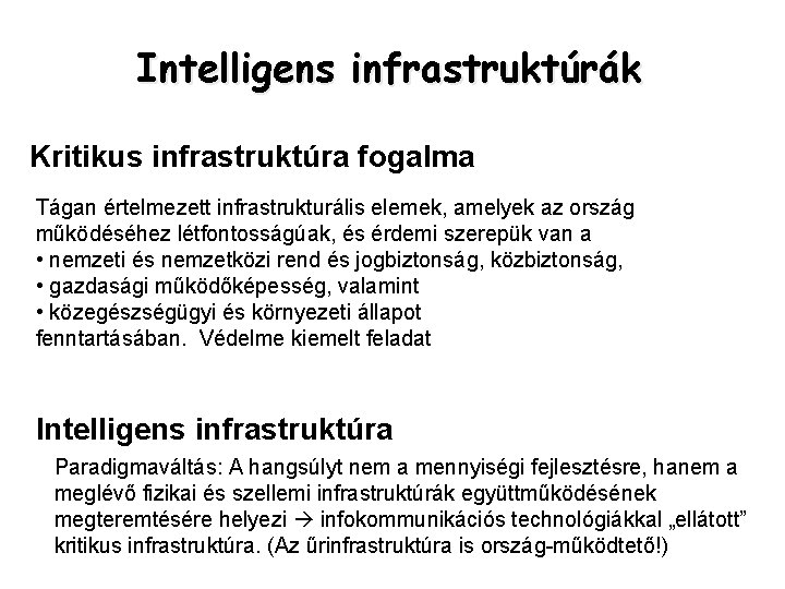 Intelligens infrastruktúrák Kritikus infrastruktúra fogalma Tágan értelmezett infrastrukturális elemek, amelyek az ország működéséhez létfontosságúak,