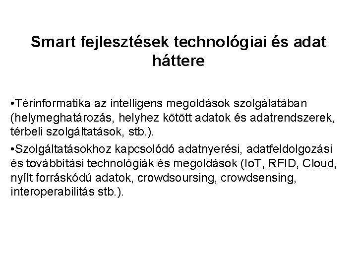 Smart fejlesztések technológiai és adat háttere • Térinformatika az intelligens megoldások szolgálatában (helymeghatározás, helyhez
