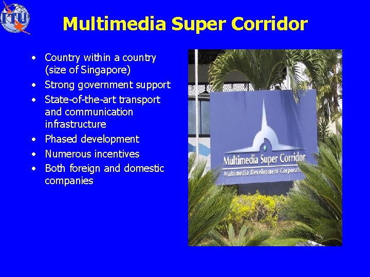 Multimedia Super Corridor • Country within a country (size of Singapore) • Strong government