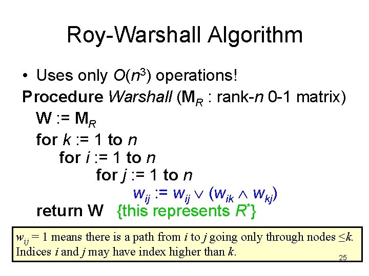 Roy-Warshall Algorithm • Uses only O(n 3) operations! Procedure Warshall (MR : rank-n 0