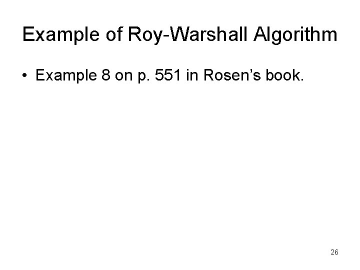 Example of Roy-Warshall Algorithm • Example 8 on p. 551 in Rosen’s book. 26