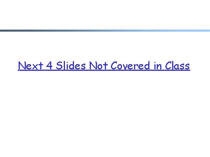Next 4 Slides Not Covered in Class 