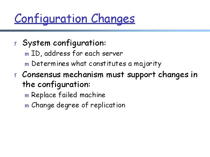 Configuration Changes r System configuration: m ID, address for each server m Determines what