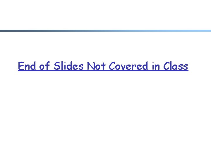 End of Slides Not Covered in Class 