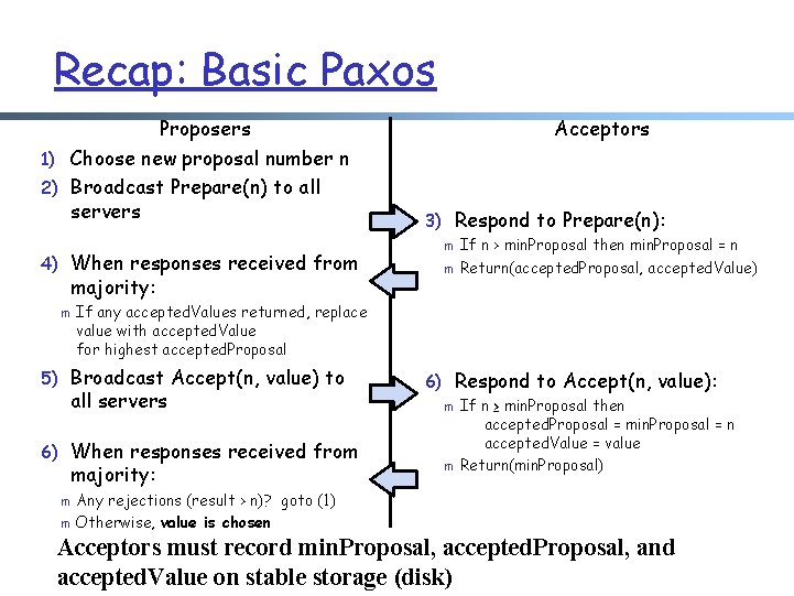 Recap: Basic Paxos Proposers Acceptors 1) Choose new proposal number n 2) Broadcast Prepare(n)