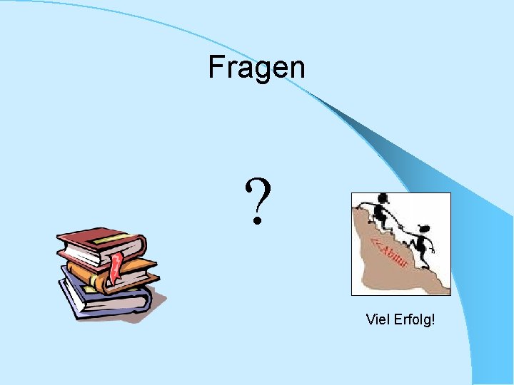Fragen ? Viel Erfolg! 