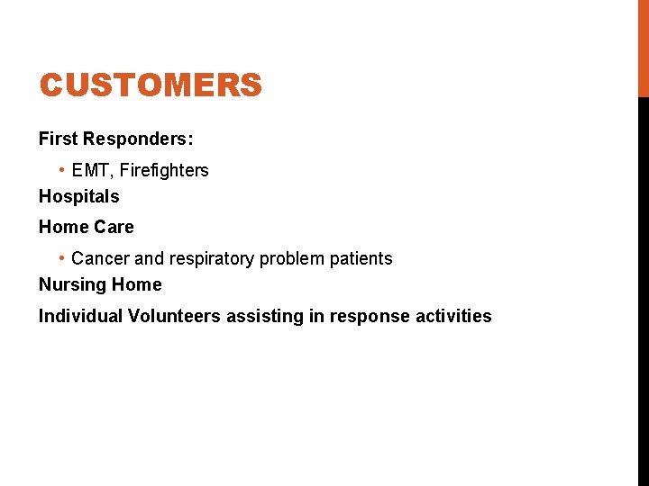 CUSTOMERS First Responders: • EMT, Firefighters Hospitals Home Care • Cancer and respiratory problem