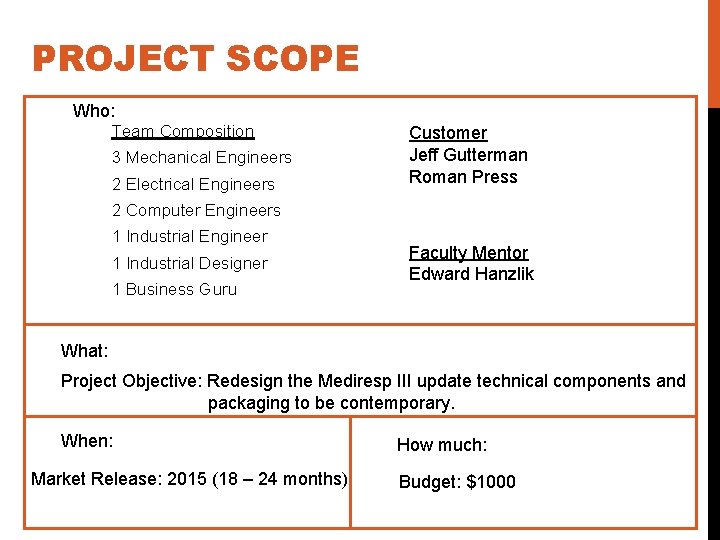 PROJECT SCOPE Who: Team Composition 3 Mechanical Engineers 2 Electrical Engineers Customer Jeff Gutterman