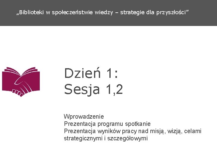 „Biblioteki w społeczeństwie wiedzy – strategie dla przyszłości” Dzień 1: Sesja 1, 2 Wprowadzenie