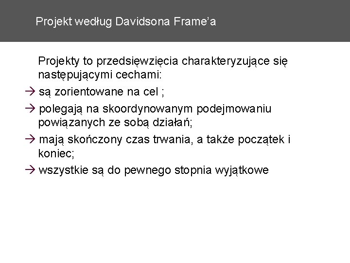 Projekt według Davidsona Frame’a Projekty to przedsięwzięcia charakteryzujące się następującymi cechami: są zorientowane na