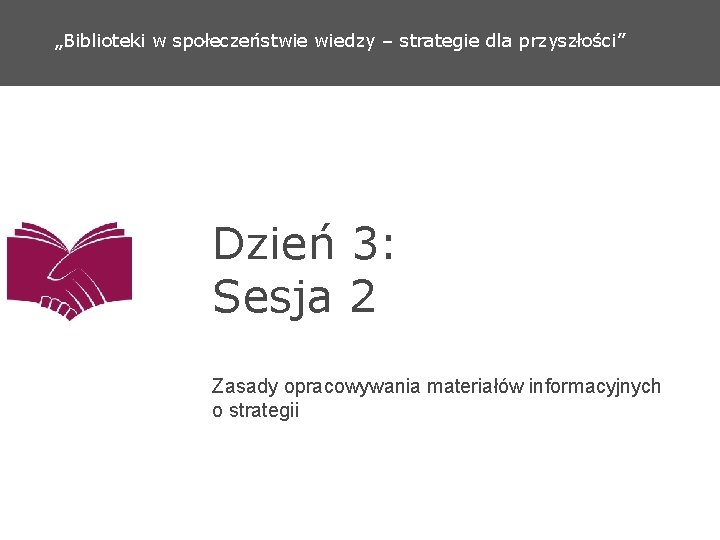 „Biblioteki w społeczeństwie wiedzy – strategie dla przyszłości” Dzień 3: Sesja 2 Zasady opracowywania