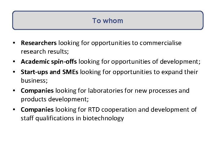 To whom • Researchers looking for opportunities to commercialise research results; • Academic spin‐offs