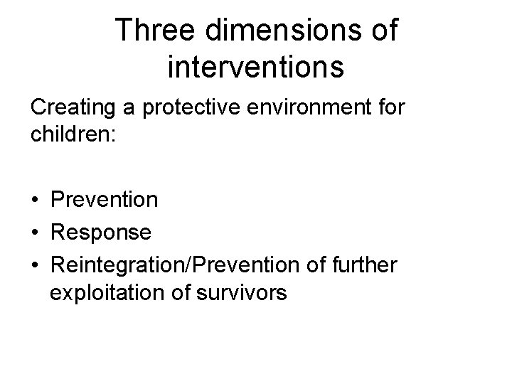 Three dimensions of interventions Creating a protective environment for children: • Prevention • Response