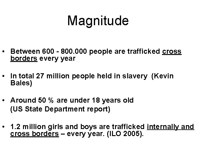 Magnitude • Between 600 - 800. 000 people are trafficked cross borders every year