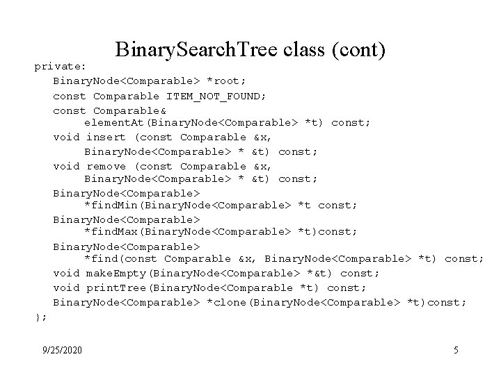 Binary. Search. Tree class (cont) private: Binary. Node<Comparable> *root; const Comparable ITEM_NOT_FOUND; const Comparable&