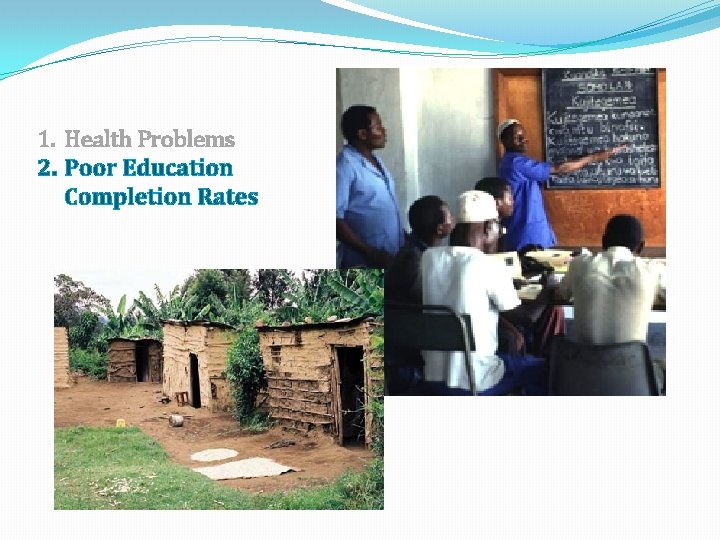 1. Health Problems 2. Poor Education Completion Rates 