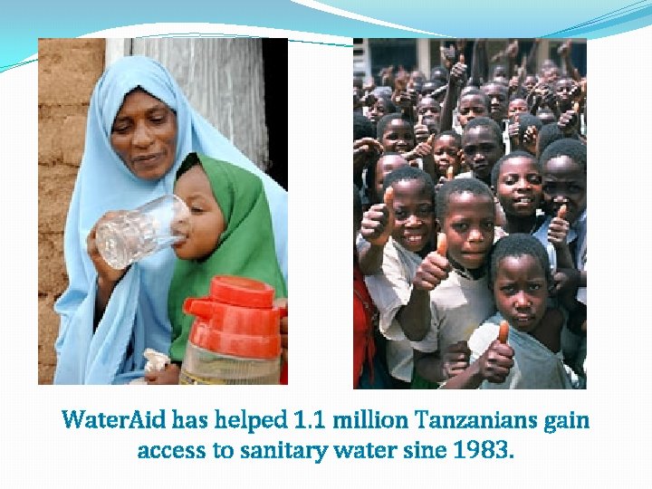 Water. Aid has helped 1. 1 million Tanzanians gain access to sanitary water sine