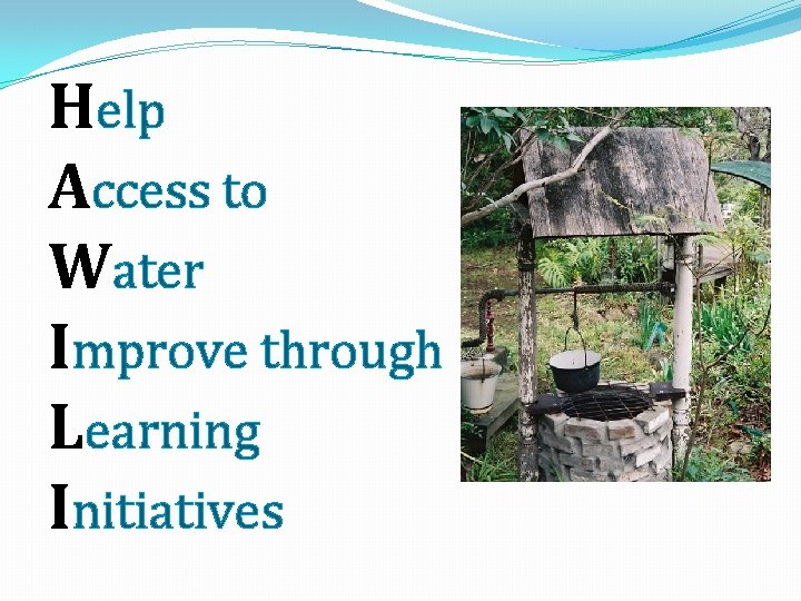 Help Access to Water Improve through Learning Initiatives 