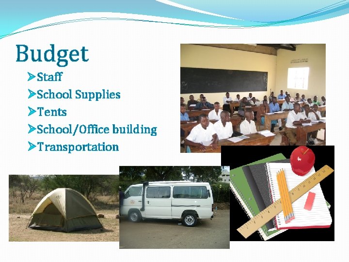 Budget Ø Staff ØSchool Supplies ØTents ØSchool/Office building ØTransportation 