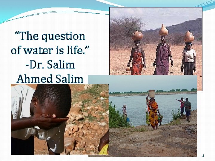 “The question of water is life. ” -Dr. Salim Ahmed Salim 4 