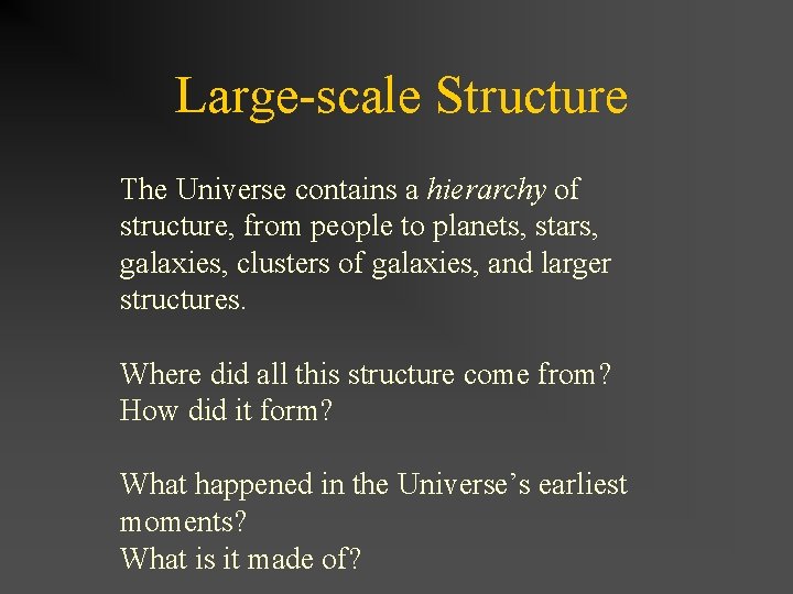 Large-scale Structure The Universe contains a hierarchy of structure, from people to planets, stars,