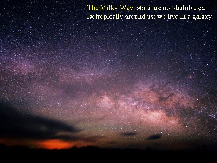 The Milky Way: stars are not distributed isotropically around us: we live in a