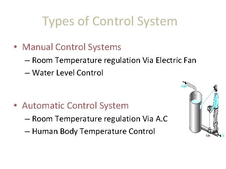 Types of Control System • Manual Control Systems – Room Temperature regulation Via Electric