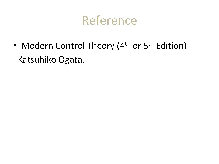 Reference • Modern Control Theory (4 th or 5 th Edition) Katsuhiko Ogata. 