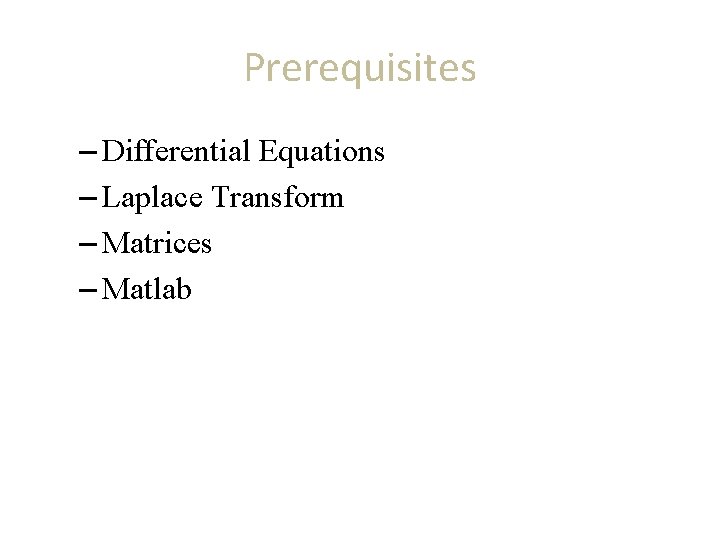 Prerequisites – Differential Equations – Laplace Transform – Matrices – Matlab 