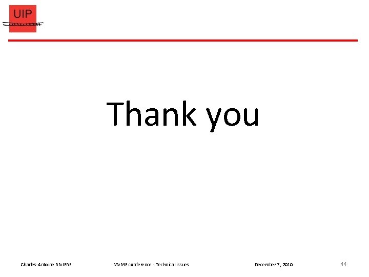 Thank you Charles-Antoine RIVIERE MVME conference - Technical issues December 7, 2010 44 