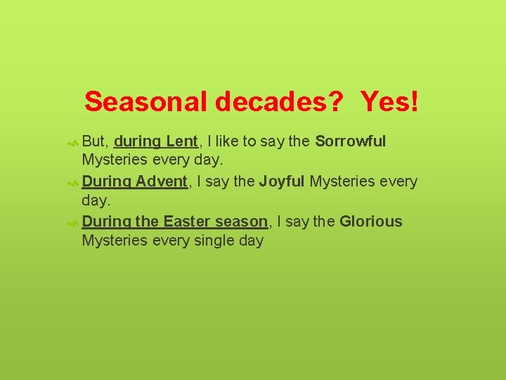 Seasonal decades? Yes! But, during Lent, I like to say the Sorrowful Mysteries every
