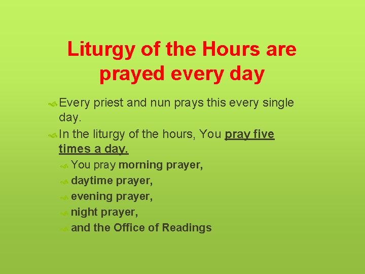 Liturgy of the Hours are prayed every day Every priest and nun prays this