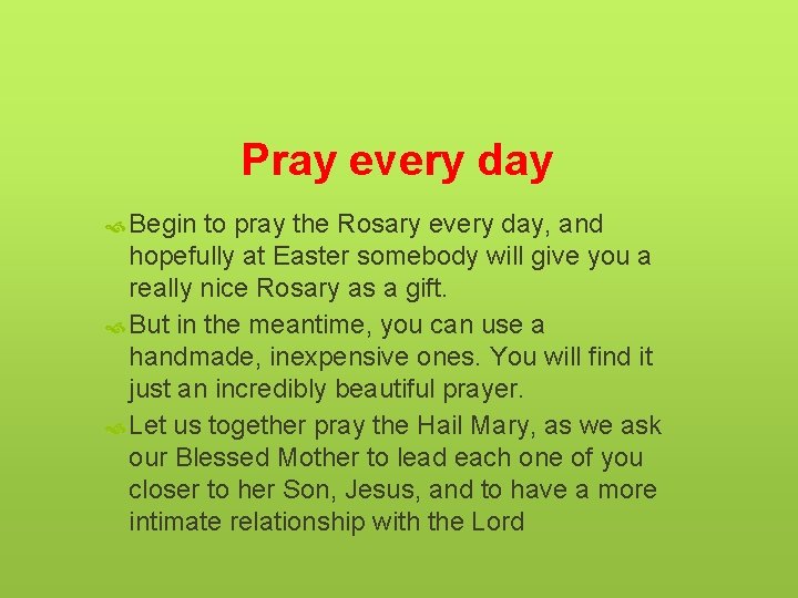 Pray every day Begin to pray the Rosary every day, and hopefully at Easter