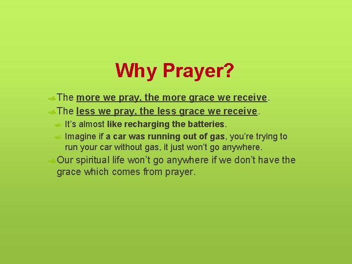 Why Prayer? The more we pray, the more grace we receive. The less we