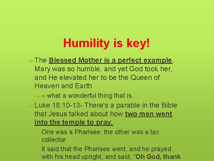 Humility is key! The Blessed Mother is a perfect example. Mary was so humble,