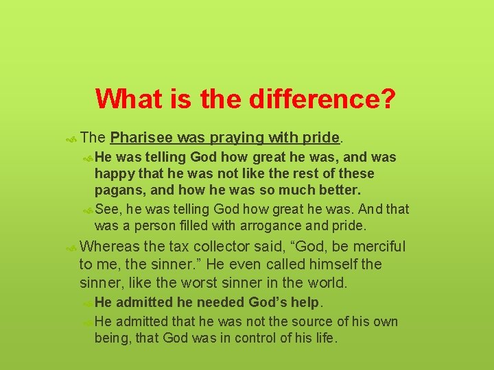 What is the difference? The Pharisee was praying with pride. He was telling God