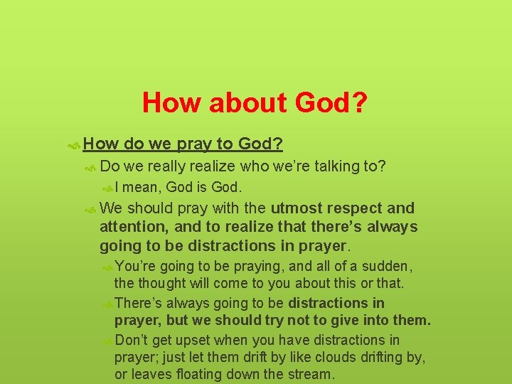 How about God? How do we pray to God? Do we really realize who
