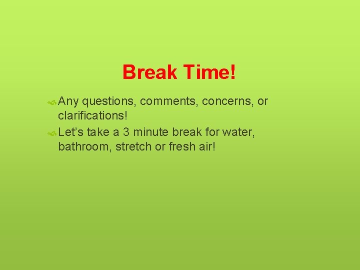 Break Time! Any questions, comments, concerns, or clarifications! Let’s take a 3 minute break