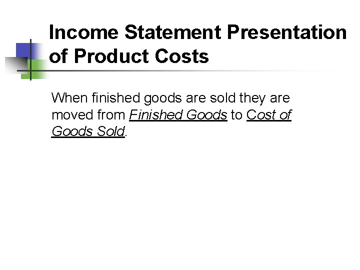Income Statement Presentation of Product Costs When finished goods are sold they are moved