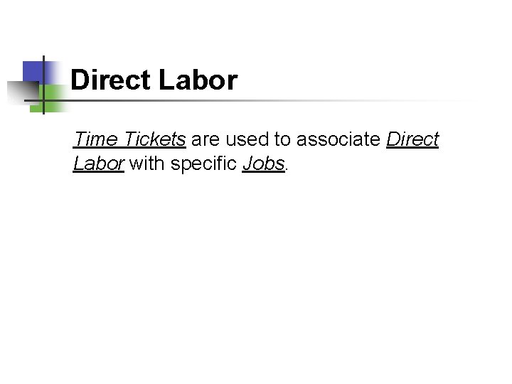 Direct Labor Time Tickets are used to associate Direct Labor with specific Jobs. 