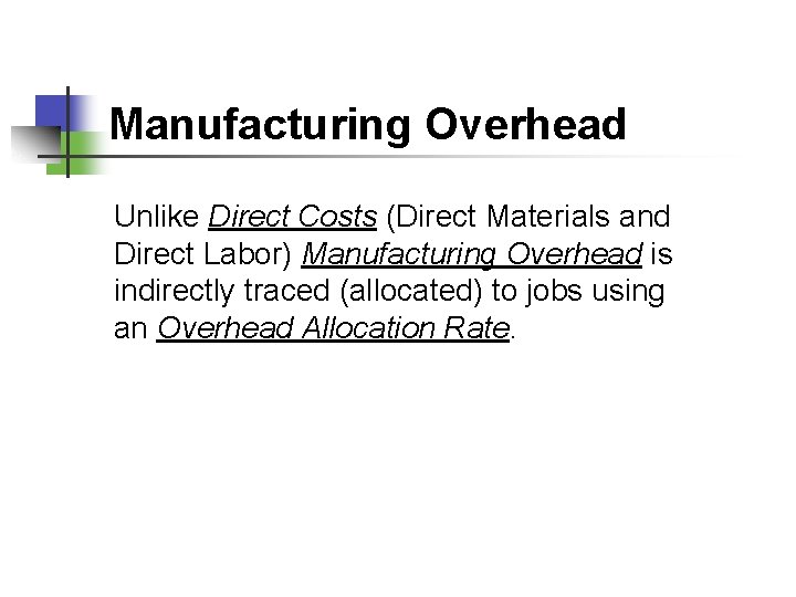 Manufacturing Overhead Unlike Direct Costs (Direct Materials and Direct Labor) Manufacturing Overhead is indirectly