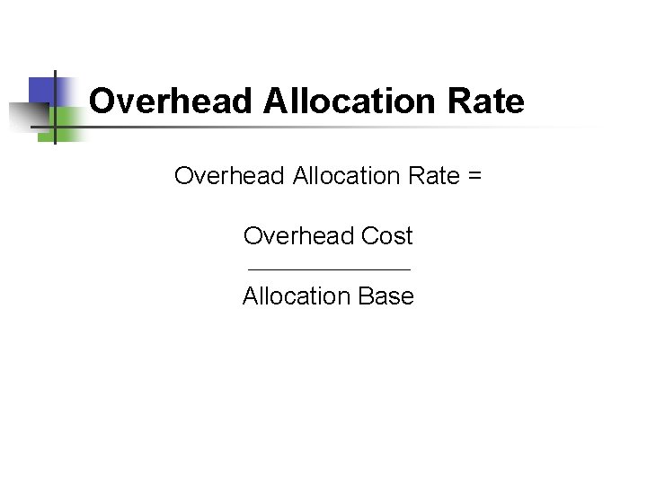 Overhead Allocation Rate = Overhead Cost Allocation Base 