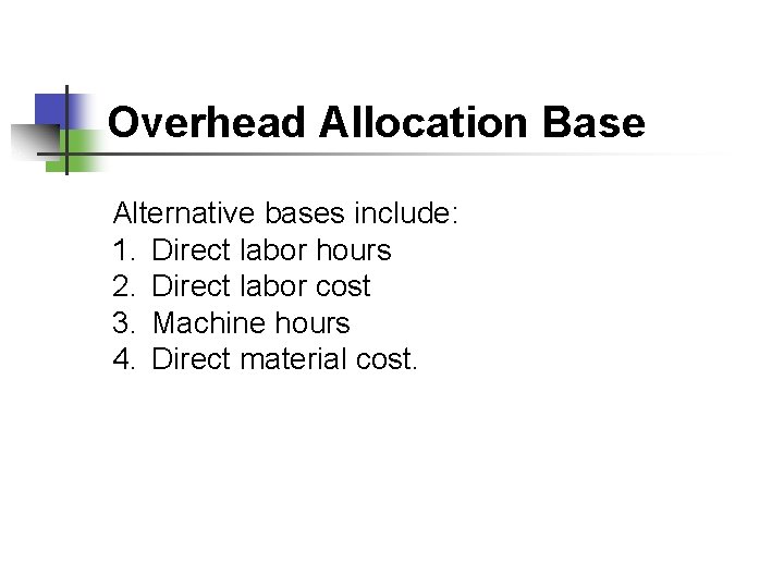 Overhead Allocation Base Alternative bases include: 1. Direct labor hours 2. Direct labor cost