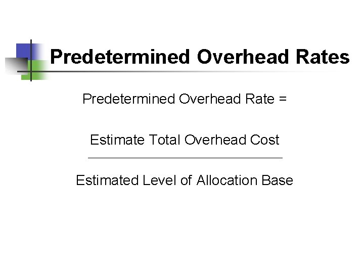 Predetermined Overhead Rates Predetermined Overhead Rate = Estimate Total Overhead Cost Estimated Level of