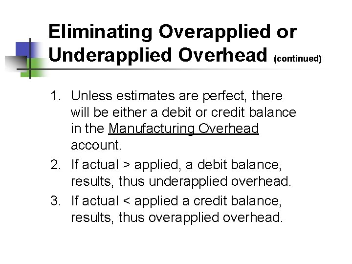 Eliminating Overapplied or Underapplied Overhead (continued) 1. Unless estimates are perfect, there will be