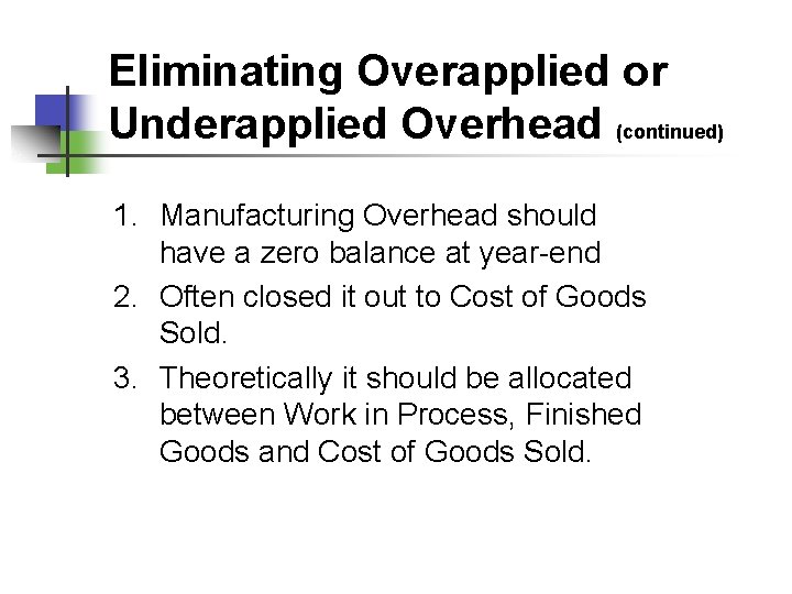 Eliminating Overapplied or Underapplied Overhead (continued) 1. Manufacturing Overhead should have a zero balance